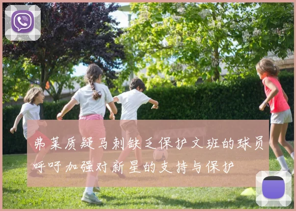 弗莱质疑马刺缺乏保护文班的球员呼吁加强对新星的支持与保护