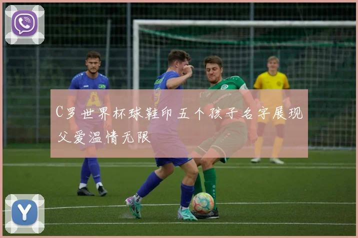 C罗世界杯球鞋印五个孩子名字展现父爱温情无限