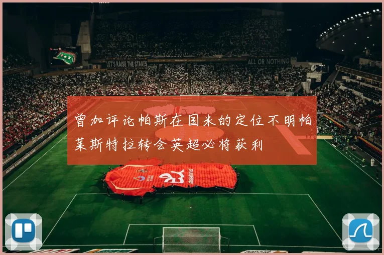 曾加评论帕斯在国米的定位不明帕莱斯特拉转会英超必将获利