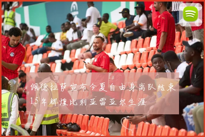 佩德拉萨宣布今夏自由身离队结束15年辉煌比利亚雷亚尔生涯