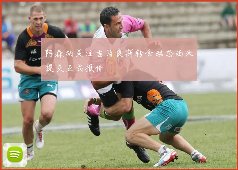阿森纳关注吉马良斯转会动态尚未提交正式报价
